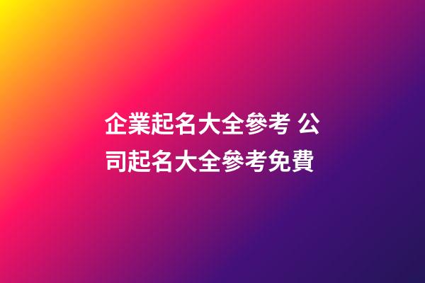 企業起名大全參考 公司起名大全參考免費